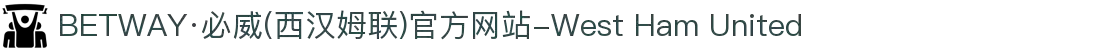BETWAY·必威(西汉姆联)官方网站-West Ham United